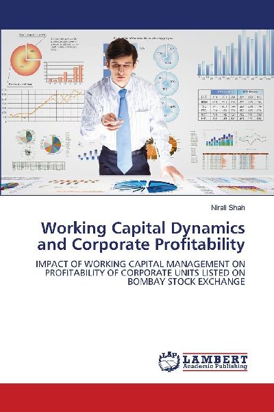 Working Capital Dynamics and Corporate Profitability: IMPACT OF WORKING CAPITAL MANAGEMENT ON PROFITABILITY OF CORPORATE UNITS LISTED ON BOMBAY STOCK EXCHANGE