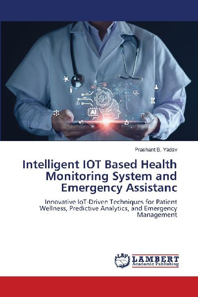 Intelligent IOT Based Health Monitoring System and Emergency Assistanc: Innovative IoT-Driven Techniques for Patient Wellness, Predictive Analytics, and Emergency Management