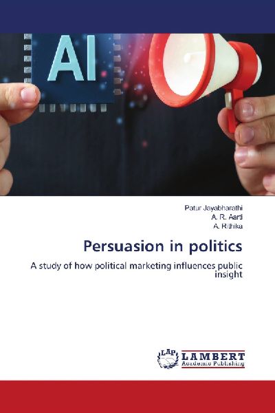 Persuasion in politics: A study of how political marketing influences public insight