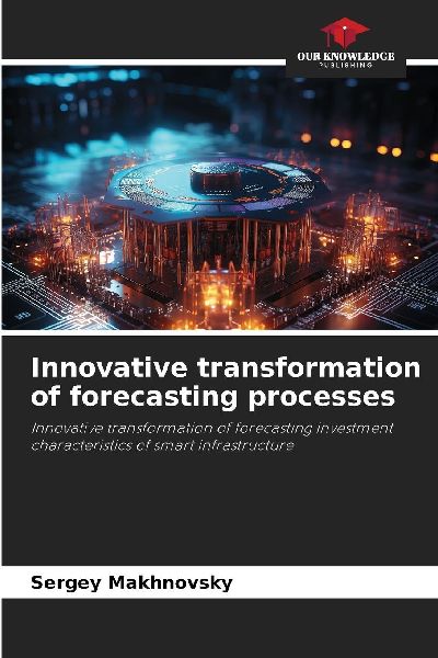 Innovative transformation of forecasting processes: Innovative transformation of forecasting investment characteristics of smart infrastructure