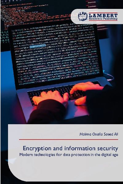 Encryption and information security: Modern technologies for data protection in the digital age