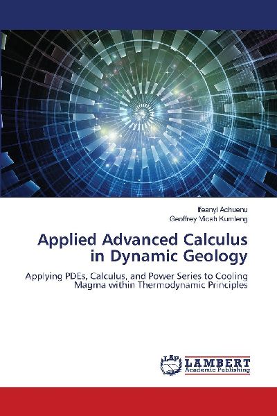 Applied Advanced Calculus in Dynamic Geology: Applying PDEs, Calculus, and Power Series to Cooling Magma within Thermodynamic Principles