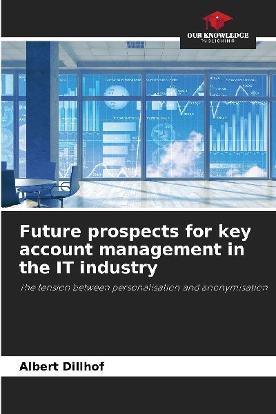 Future prospects for key account management in the IT industry: The tension between personalisation and anonymisation