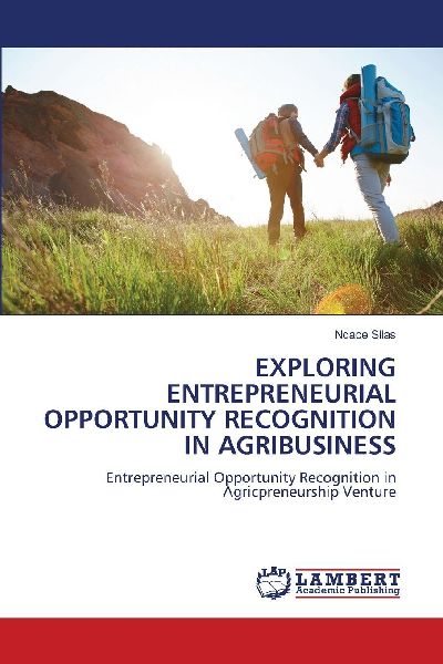 EXPLORING ENTREPRENEURIAL OPPORTUNITY RECOGNITION IN AGRIBUSINESS: Entrepreneurial Opportunity Recognition in Agricpreneurship Venture