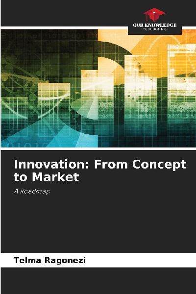 Innovation: From Concept to Market: A Roadmap