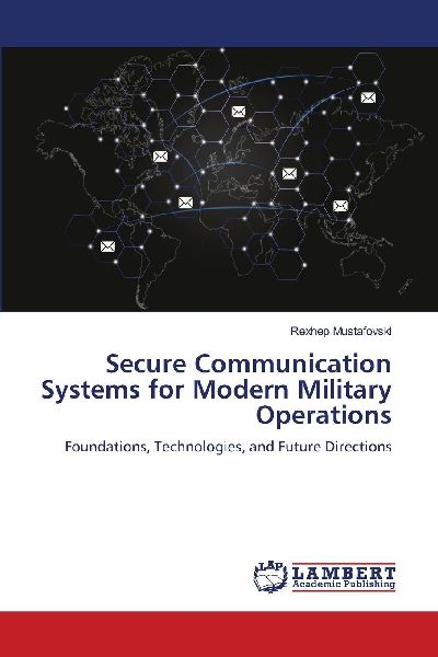 Secure Communication Systems for Modern Military Operations: Foundations, Technologies, and Future Directions