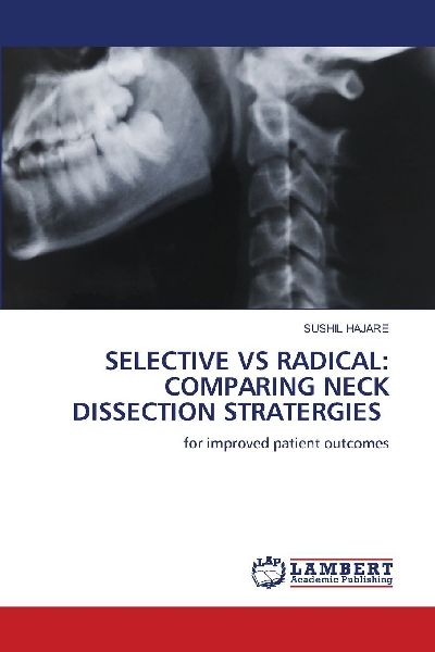 SELECTIVE VS RADICAL: COMPARING NECK DISSECTION STRATERGIES: for improved patient outcomes