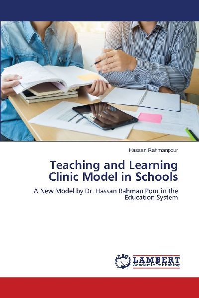 Teaching and Learning Clinic Model in Schools: A New Model by Dr. Hassan Rahman Pour in the Education System