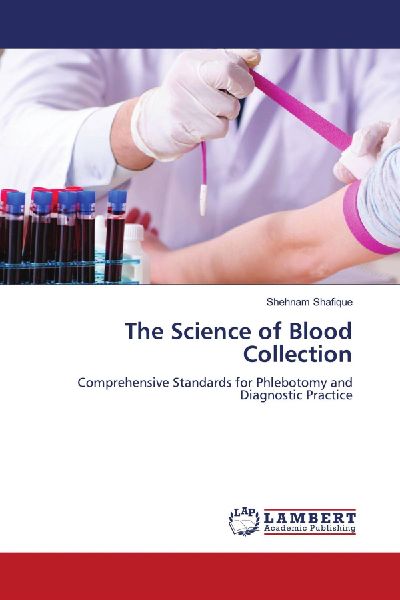 The Science of Blood Collection: Comprehensive Standards for Phlebotomy and Diagnostic Practice