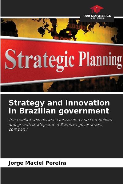 Strategy and innovation in Brazilian government: The relationship between innovation and competition and growth strategies in a Brazilian government company