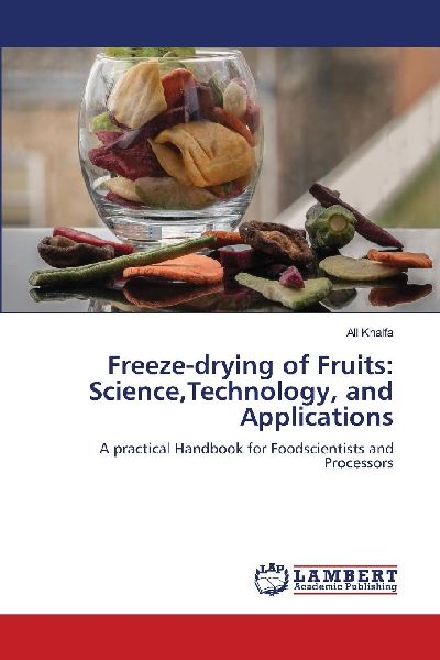 Freeze-drying of Fruits: Science,Technology, and Applications: A practical Handbook for Foodscientists and Processors