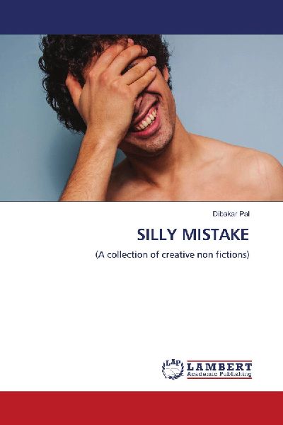 SILLY MISTAKE: (A collection of creative non fictions)