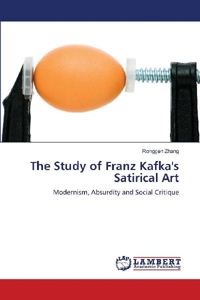 The Study of Franz Kafkas Satirical Art: Modernism, Absurdity and Social Critique