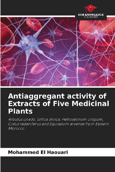 Antiaggregant activity of Extracts of Five Medicinal Plants: Arbutus unedo, Urtica dioica, Petroselinum crispum, Cistus ladaniferus and Equisetum arvense from Eastern Morocco
