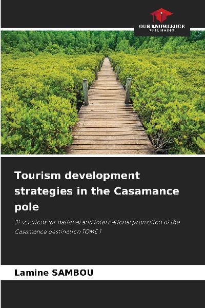 Tourism development strategies in the Casamance pole: 31 solutions for national and international promotion of the Casamance destination TOME 1
