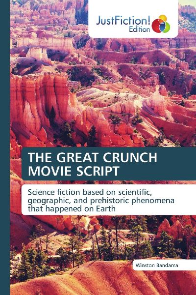 THE GREAT CRUNCH MOVIE SCRIPT: Science fiction based on scientific, geographic, and prehistoric phenomena that happened on Earth