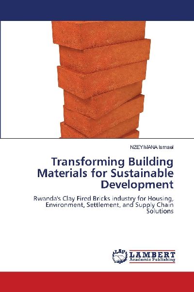 Transforming Building Materials for Sustainable Development: Rwandas Clay Fired Bricks industry for Housing, Environment, Settlement, and Supply Chain Solutions