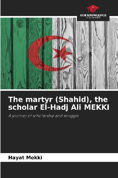 The martyr (Shahid), the scholar El-Hadj Ali MEKKI: A journey of scholarship and struggle