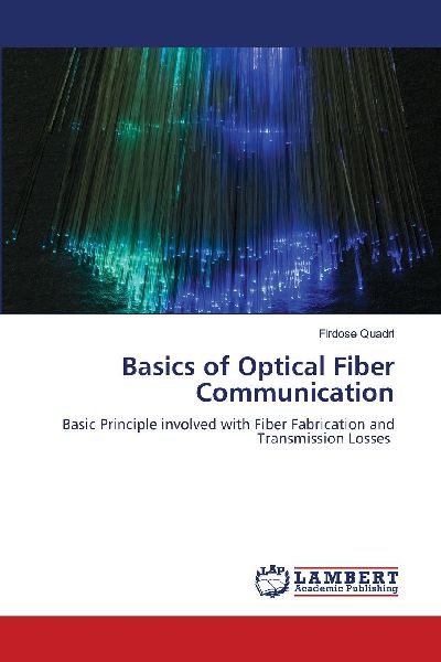 Basics of Optical Fiber Communication: Basic Principle involved with Fiber Fabrication and Transmission Losses