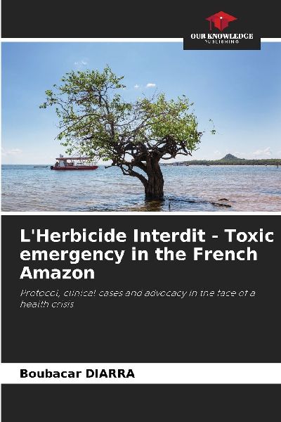 LHerbicide Interdit - Toxic emergency in the French Amazon: Protocol, clinical cases and advocacy in the face of a health crisis
