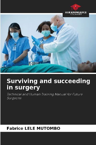 Surviving and succeeding in surgery: Technical and Human Training Manual for Future Surgeons
