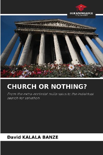 CHURCH OR NOTHING?: From the extra-ecclesial nulla salus to the individual search for salvation