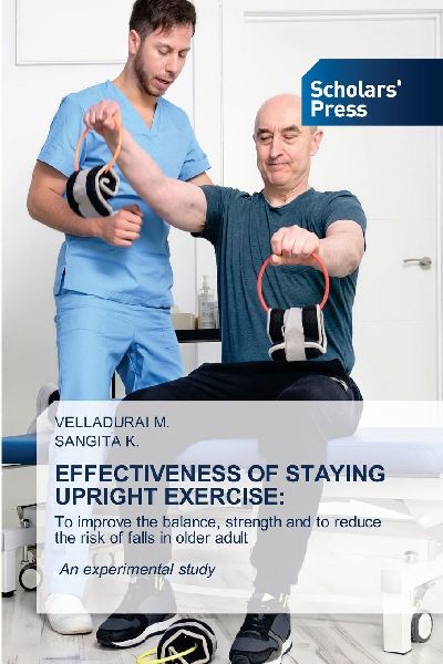 EFFECTIVENESS OF STAYING UPRIGHT EXERCISE:: To improve the balance, strength and to reduce the risk of falls in older adult An experimental study