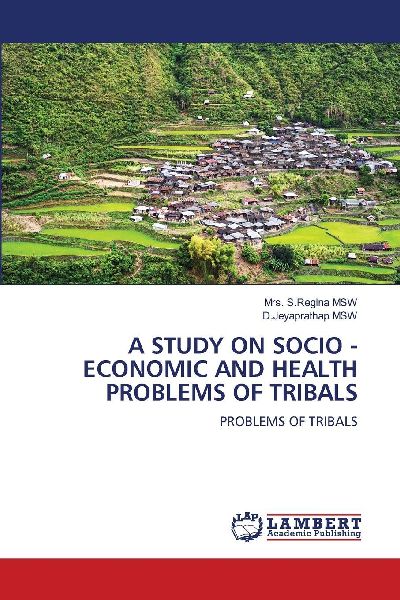 A STUDY ON SOCIO - ECONOMIC AND HEALTH PROBLEMS OF TRIBALS: PROBLEMS OF TRIBALS