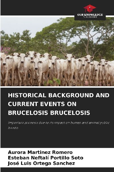 HISTORICAL BACKGROUND AND CURRENT EVENTS ON BRUCELOSIS BRUCELOSIS: Important zoonosis due to its impact on human and animal public health