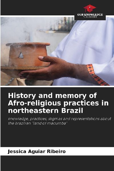 History and memory of Afro-religious practices in northeastern Brazil: knowledge, practices, stigmas and representations about the brazilian land of macumba