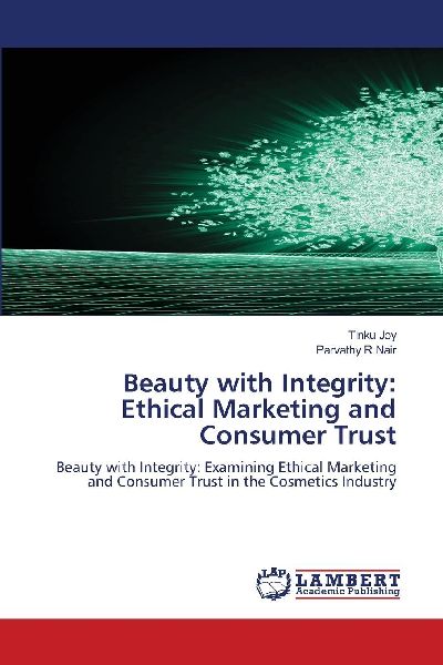 Beauty with Integrity: Ethical Marketing and Consumer Trust: Beauty with Integrity: Examining Ethical Marketing and Consumer Trust in the Cosmetics Industry