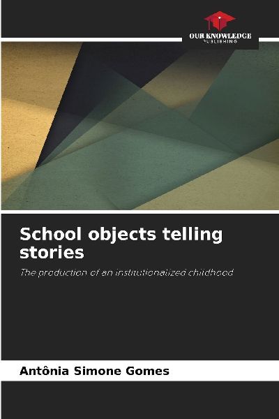 School objects telling stories: The production of an institutionalized childhood