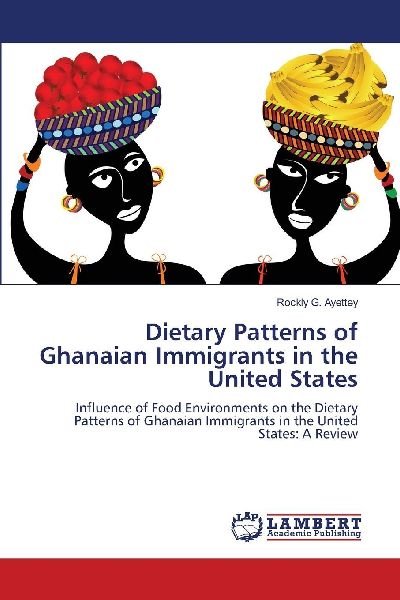 Dietary Patterns of Ghanaian Immigrants in the United States: Influence of Food Environments on the Dietary Patterns of Ghanaian Immigrants in the United States: A Review