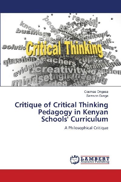 Critique of Critical Thinking Pedagogy in Kenyan Schools Curriculum: A Philosophical Critique