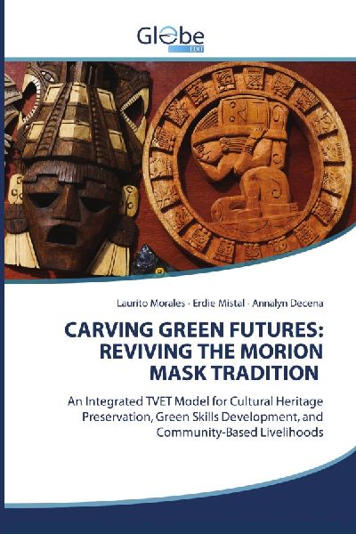 CARVING GREEN FUTURES: REVIVING THE MORION MASK TRADITION: An Integrated TVET Model for Cultural Heritage Preservation, Green Skills Development, and Community-Based Livelihoods