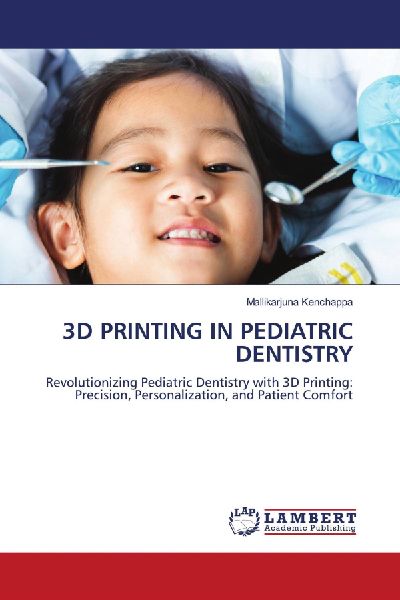 3D PRINTING IN PEDIATRIC DENTISTRY: Revolutionizing Pediatric Dentistry with 3D Printing: Precision, Personalization, and Patient Comfort