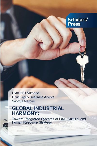 GLOBAL INDUSTRIAL HARMONY:: Toward Integrated Systems of Law, Culture, and Human Resource Strategy