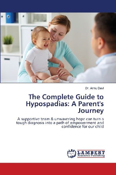 The Complete Guide to Hypospadias: A Parents Journey: A supportive team & unwavering hope can turn a tough diagnosis into a path of empowerment and confidence for our child
