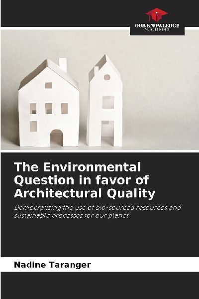 The Environmental Question in favor of Architectural Quality: Democratizing the use of bio-sourced resources and sustainable processes for our planet
