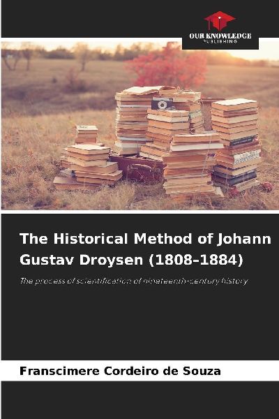 The Historical Method of Johann Gustav Droysen (1808-1884): The process of scientification of nineteenth-century history