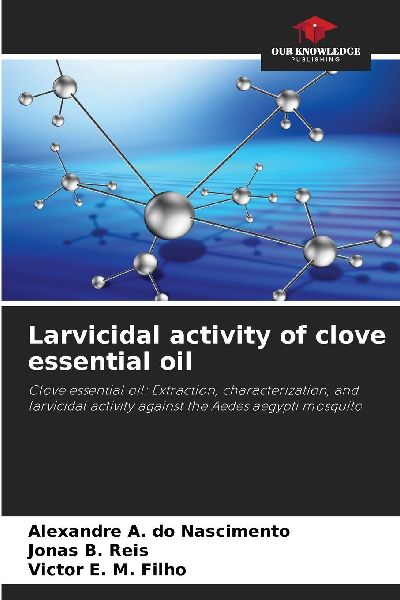 Larvicidal activity of clove essential oil: Clove essential oil: Extraction, characterization, and larvicidal activity against the Aedes aegypti mosquito