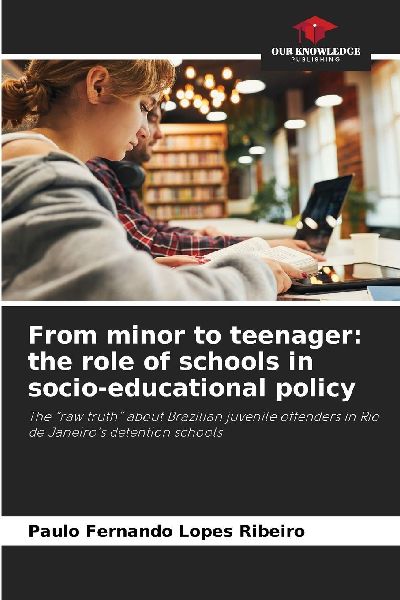 From minor to teenager: the role of schools in socio-educational policy: The raw truth about Brazilian juvenile offenders in Rio de Janeiros detention schools