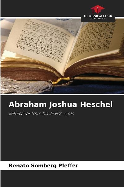 Abraham Joshua Heschel: Reflections from his Jewish roots