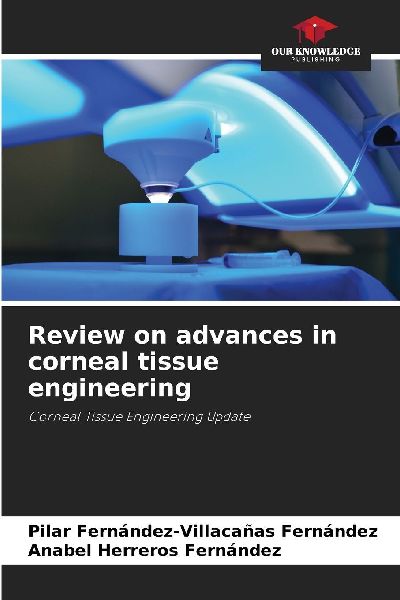Review on advances in corneal tissue engineering: Corneal Tissue Engineering Update
