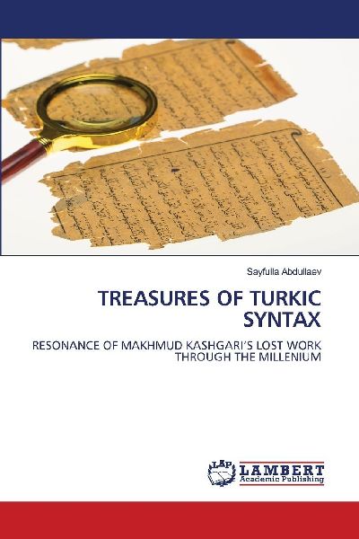 TREASURES OF TURKIC SYNTAX: RESONANCE OF MAKHMUD KASHGARI'S LOST WORK THROUGH THE MILLENIUM