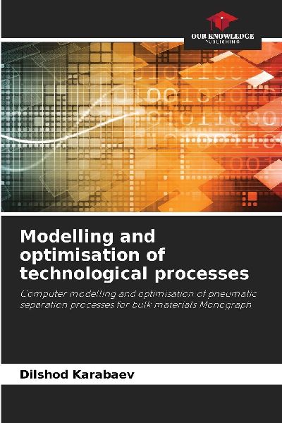Modelling and optimisation of technological processes: Computer modelling and optimisation of pneumatic separation processes for bulk materials Monograph