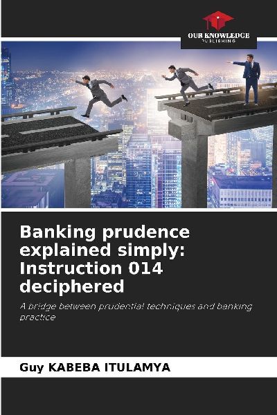 Banking prudence explained simply: Instruction 014 deciphered: A bridge between prudential techniques and banking practice