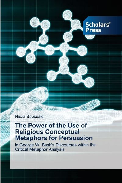 The Power of the Use of Religious Conceptual Metaphors for Persuasion: in George W. Bushs Discourses within the Critical Metaphor Analysis