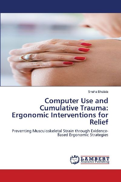 Computer Use and Cumulative Trauma: Ergonomic Interventions for Relief: Preventing Musculoskeletal Strain through Evidence-Based Ergonomic Strategies
