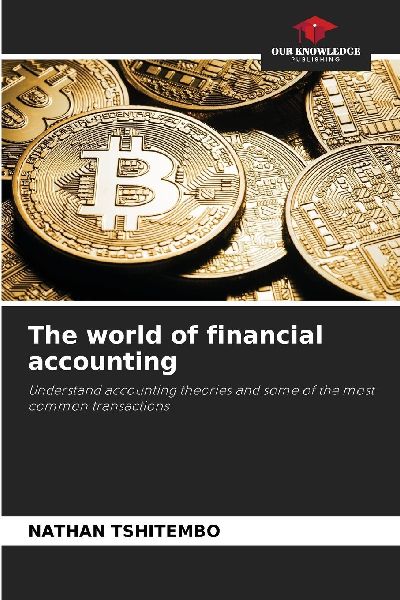 The world of financial accounting: Understand accounting theories and some of the most common transactions
